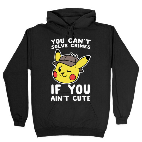 You Can't Solve Crimes if You Ain't Cute - Pikachu Hooded Sweatshirt