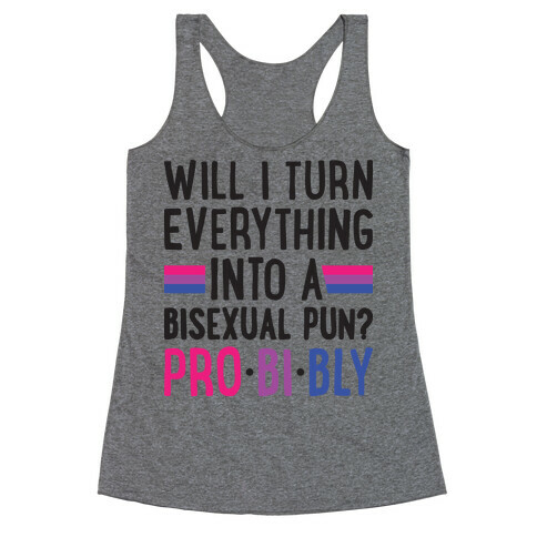 Will I Turn Everything Into A Bisexual Pun? Pro-bi-bly Racerback Tank Top