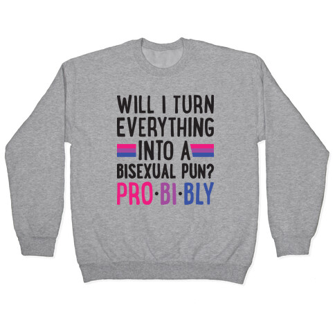 Will I Turn Everything Into A Bisexual Pun? Pro-bi-bly Pullover
