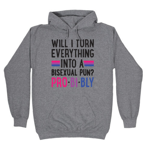 Will I Turn Everything Into A Bisexual Pun? Pro-bi-bly Hooded Sweatshirt