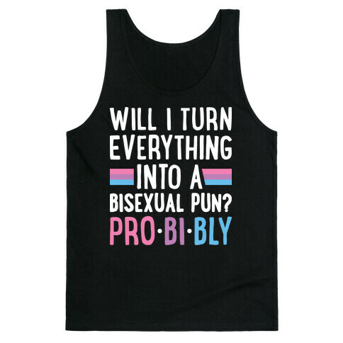 Will I Turn Everything Into A Bisexual Pun? Pro-bi-bly Tank Top
