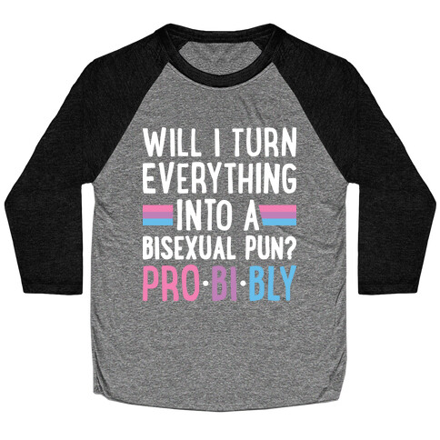 Will I Turn Everything Into A Bisexual Pun? Pro-bi-bly Baseball Tee