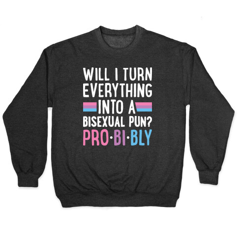 Will I Turn Everything Into A Bisexual Pun? Pro-bi-bly Pullover