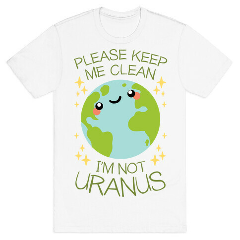 Please Keep Me Clean, I'm Not Uranus T-Shirt