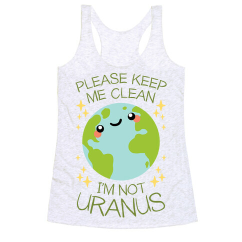 Please Keep Me Clean, I'm Not Uranus Racerback Tank Top