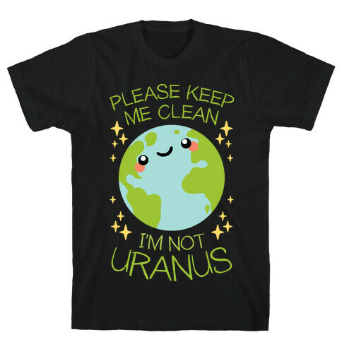 Please Keep Me Clean, I'm Not Uranus T-Shirt