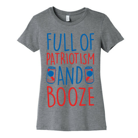 Full of Patriotism and Booze  Womens T-Shirt