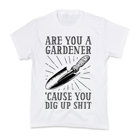 Are you a Gardner? 'Cause You Dig Up Shit Kids T-Shirt