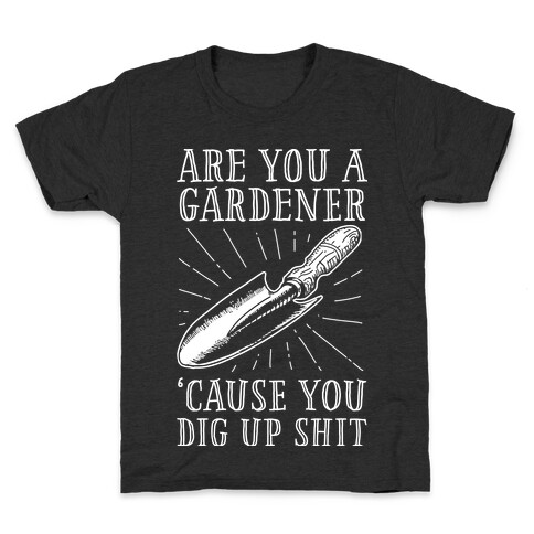 Are you a Gardner? 'Cause You Dig Up Shit Kids T-Shirt
