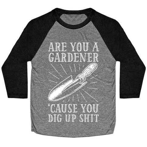 Are you a Gardner? 'Cause You Dig Up Shit Baseball Tee