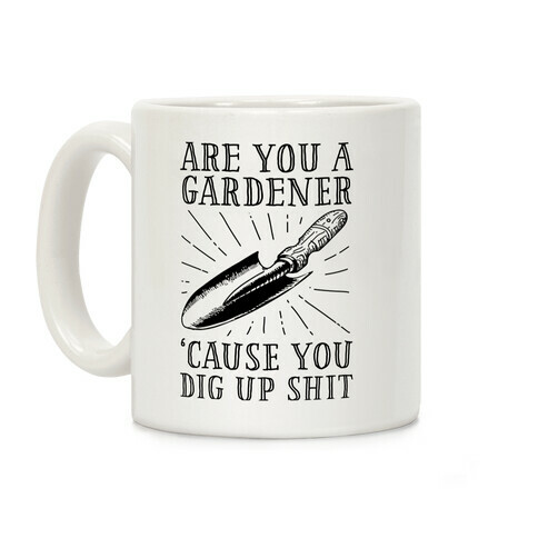 Are you a Gardner? 'Cause You Dig Up Shit Coffee Mug