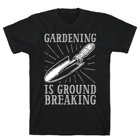 Gardening is ground breaking T-Shirt