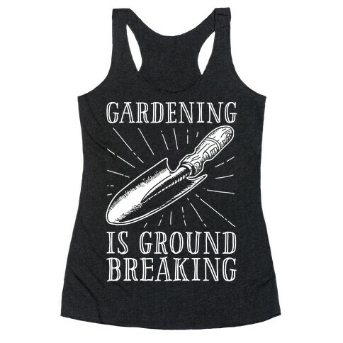 Gardening is ground breaking Racerback Tank Top