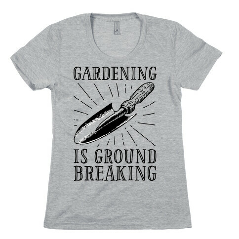 Gardening is ground breaking Womens T-Shirt