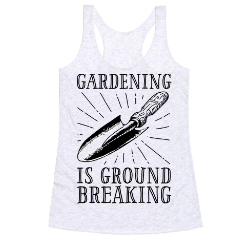 Gardening is ground breaking Racerback Tank Top