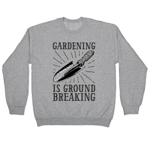 Gardening is ground breaking Pullover