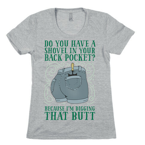 Do You Have A Shovel In Your Back Pocket? Because I'm Digging That Butt Womens T-Shirt