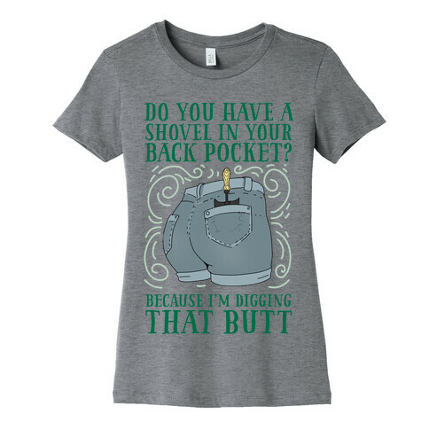 Do You Have A Shovel In Your Back Pocket? Because I'm Digging That Butt Womens T-Shirt