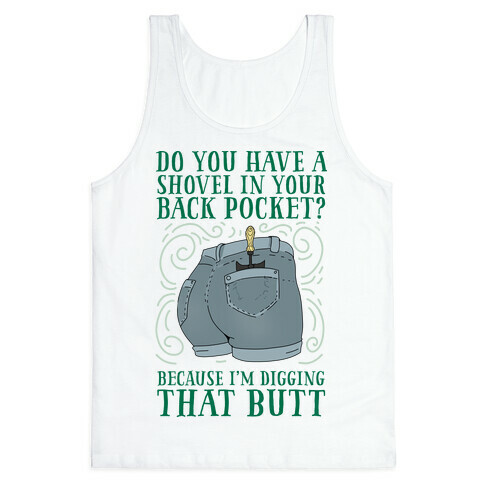 Do You Have A Shovel In Your Back Pocket? Because I'm Digging That Butt Tank Top