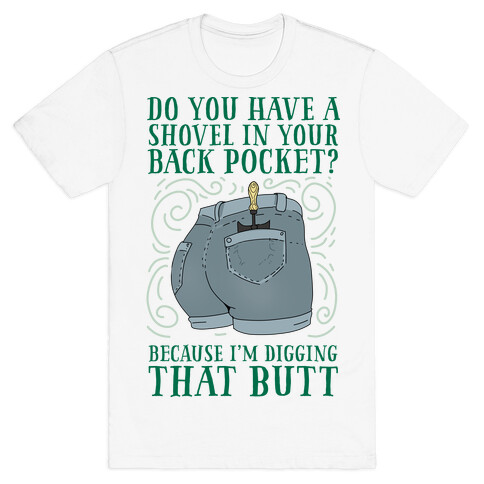 Do You Have A Shovel In Your Back Pocket? Because I'm Digging That Butt T-Shirt