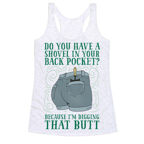 Do You Have A Shovel In Your Back Pocket? Because I'm Digging That Butt Racerback Tank Top