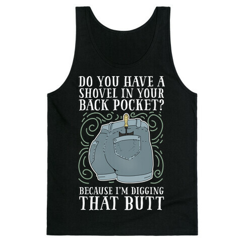 Do You Have A Shovel In Your Back Pocket? Because I'm Digging That Butt Tank Top