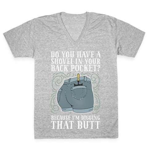 Do You Have A Shovel In Your Back Pocket? Because I'm Digging That Butt V-Neck Tee Shirt