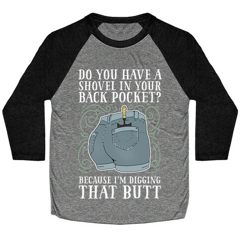 Do You Have A Shovel In Your Back Pocket? Because I'm Digging That Butt Baseball Tee