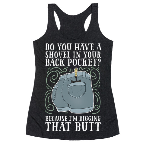 Do You Have A Shovel In Your Back Pocket? Because I'm Digging That Butt Racerback Tank Top