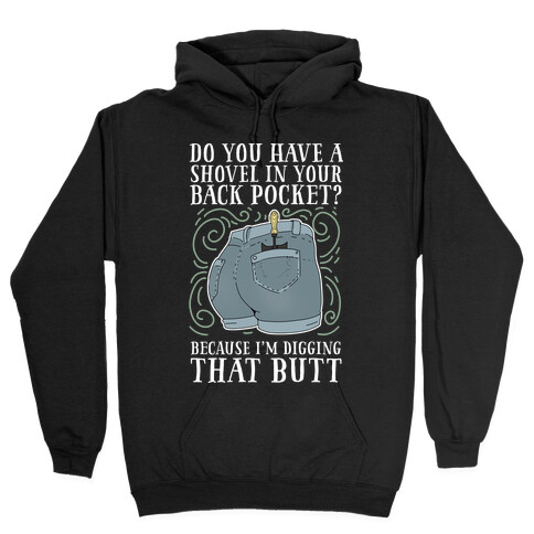 Do You Have A Shovel In Your Back Pocket? Because I'm Digging That Butt Hooded Sweatshirt