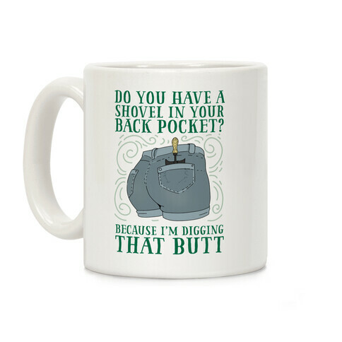 Do You Have A Shovel In Your Back Pocket? Because I'm Digging That Butt Coffee Mug