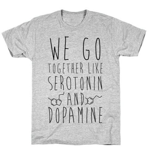 We Got Together Like Serotonin and Dopamine T-Shirt