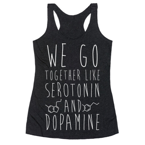 We Got Together Like Serotonin and Dopamine Racerback Tank Top
