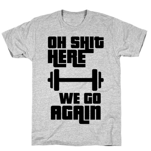 Ah Shit Here We Go Again Bar Bell T-Shirt