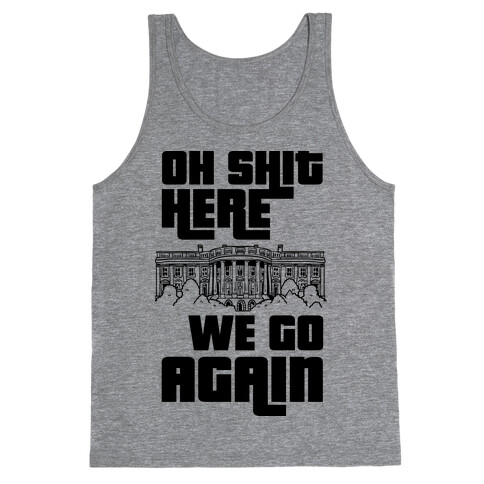 Ah Shit Here We Go Again White House Tank Top