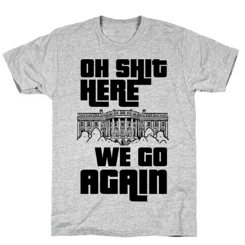 Ah Shit Here We Go Again White House T-Shirt