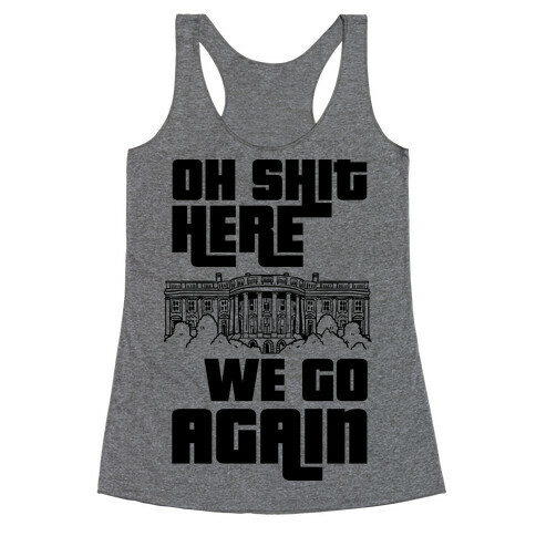 Ah Shit Here We Go Again White House Racerback Tank Top