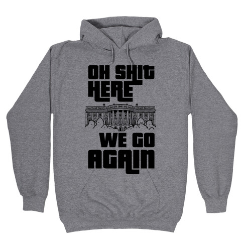 Ah Shit Here We Go Again White House Hooded Sweatshirt