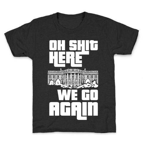 Ah Shit Here We Go Again White House Kids T-Shirt