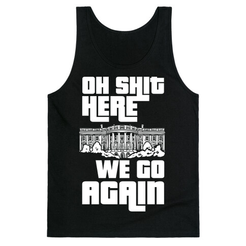 Ah Shit Here We Go Again White House Tank Top