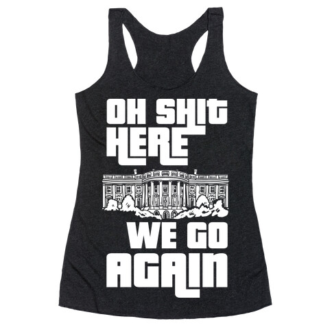 Ah Shit Here We Go Again White House Racerback Tank Top