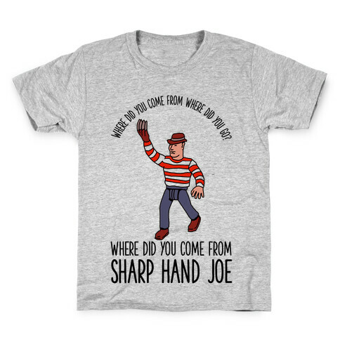 Where did you come from where did you go? where did you come from Sharp Hand Joe Kids T-Shirt