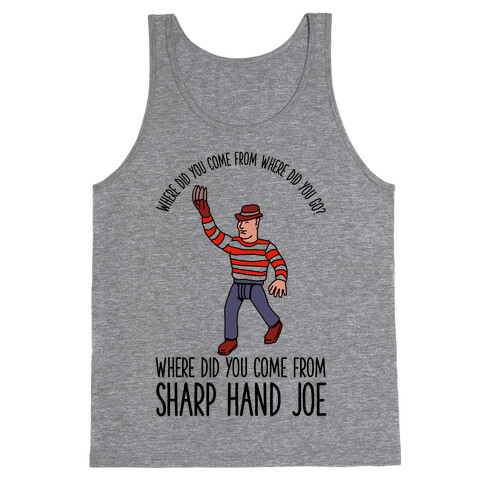 Where did you come from where did you go? where did you come from Sharp Hand Joe Tank Top