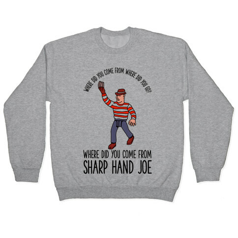 Where did you come from where did you go? where did you come from Sharp Hand Joe Pullover