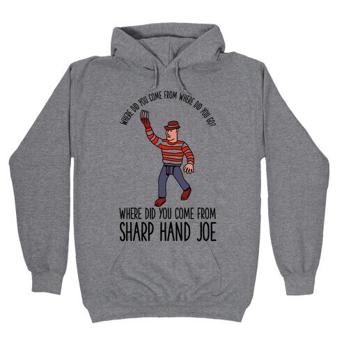 Where did you come from where did you go? where did you come from Sharp Hand Joe Hooded Sweatshirt