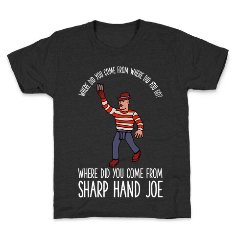 Where did you come from where did you go? where did you come from Sharp Hand Joe Kids T-Shirt