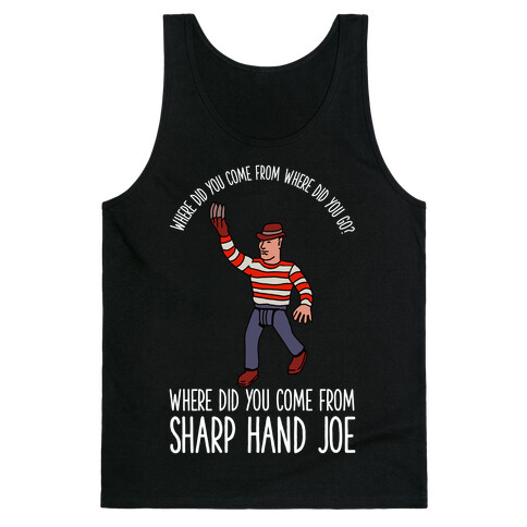 Where did you come from where did you go? where did you come from Sharp Hand Joe Tank Top