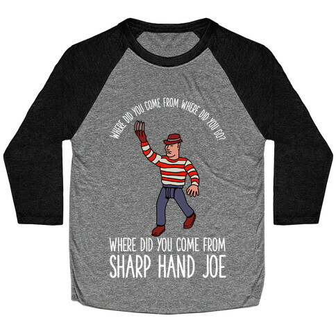 Where did you come from where did you go? where did you come from Sharp Hand Joe Baseball Tee
