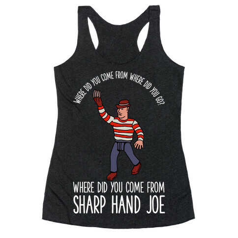 Where did you come from where did you go? where did you come from Sharp Hand Joe Racerback Tank Top