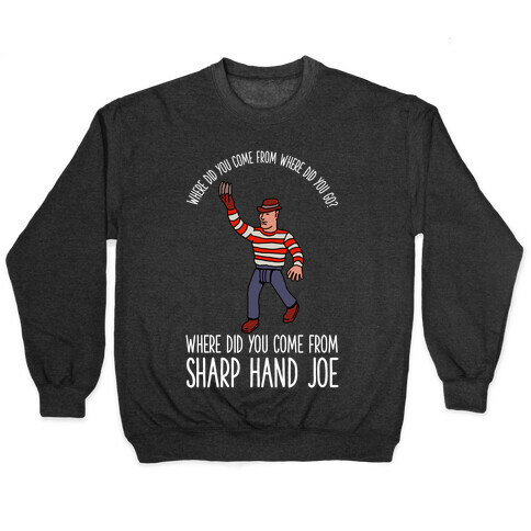 Where did you come from where did you go? where did you come from Sharp Hand Joe Pullover